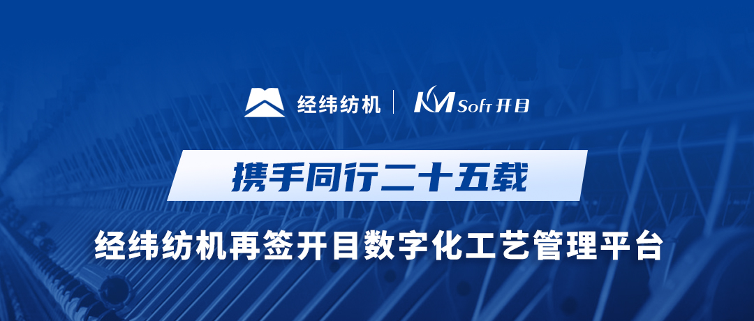 25載攜手同行！經緯紡機與開目軟件共建集團級數字化工藝MPM系統
